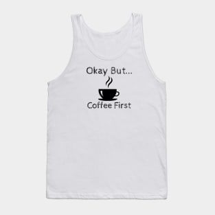 Okay But Coffee First Tank Top